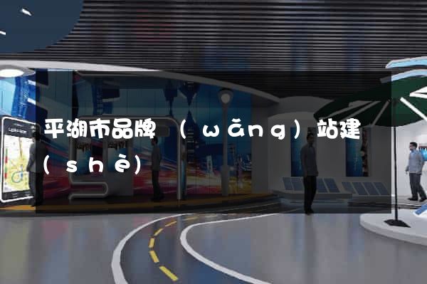 平湖市品牌網(wǎng)站建設(shè)