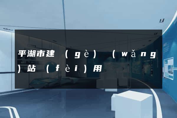 平湖市建個(gè)網(wǎng)站費(fèi)用