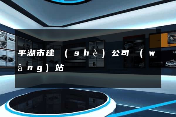 平湖市建設(shè)公司網(wǎng)站