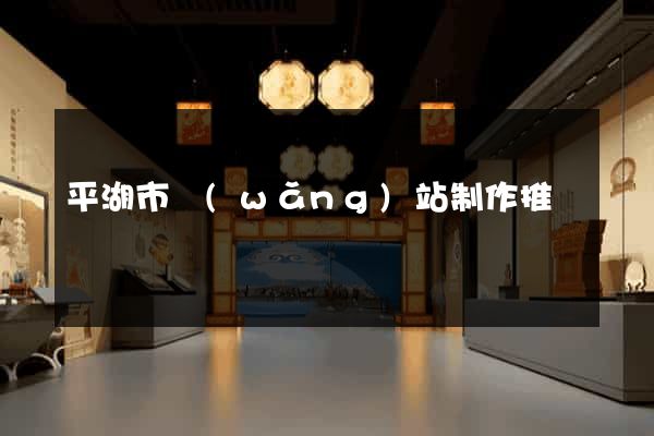 平湖市網(wǎng)站制作推廣