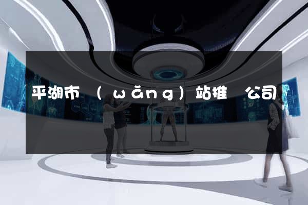 平湖市網(wǎng)站推廣公司