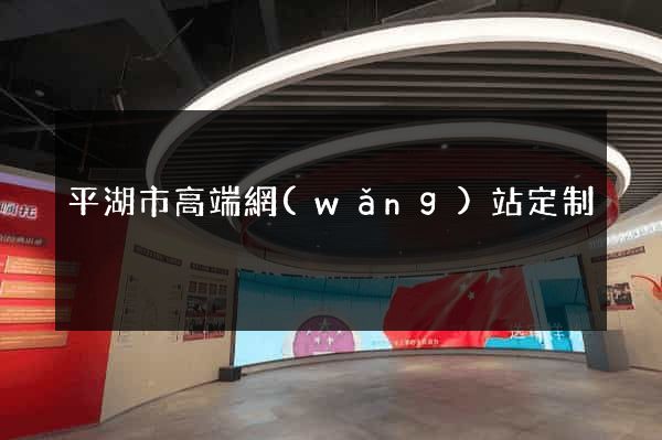 平湖市高端網(wǎng)站定制