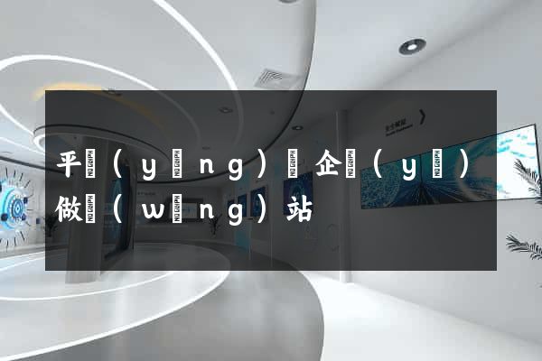 平陽(yáng)縣企業(yè)做網(wǎng)站