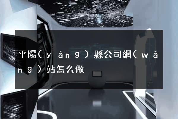 平陽(yáng)縣公司網(wǎng)站怎么做