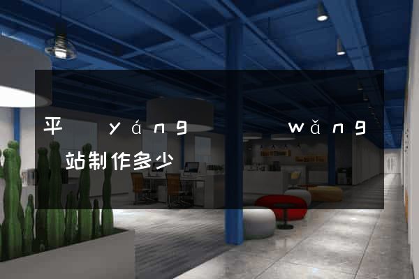 平陽(yáng)縣網(wǎng)站制作多少錢