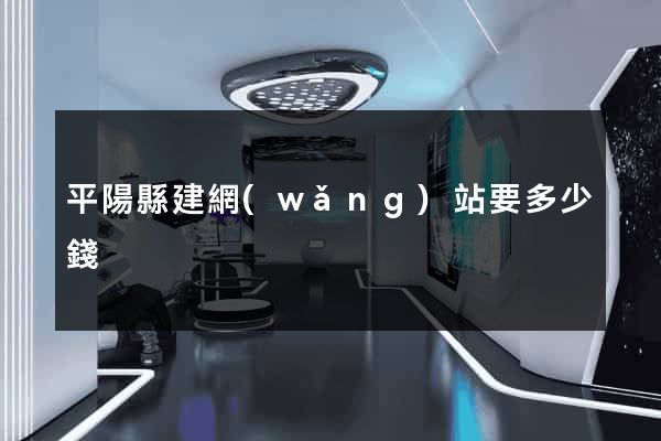 平陽縣建網(wǎng)站要多少錢