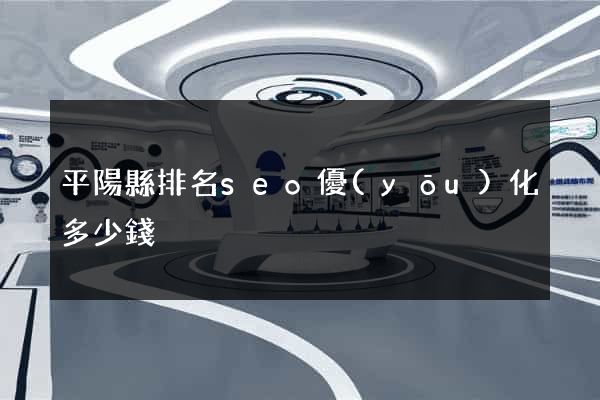 平陽縣排名seo優(yōu)化多少錢