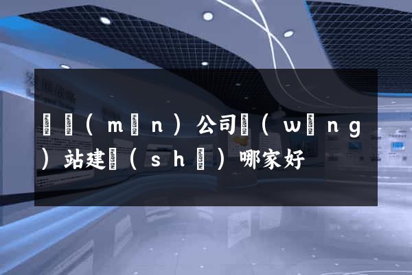 廈門(mén)公司網(wǎng)站建設(shè)哪家好