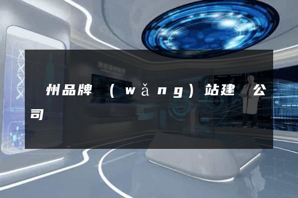 廣州品牌網(wǎng)站建設公司