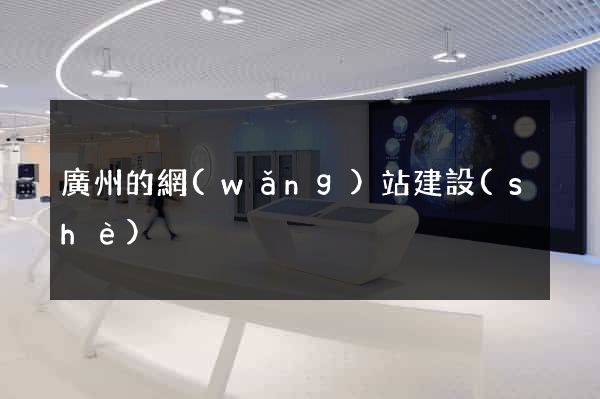 廣州的網(wǎng)站建設(shè)