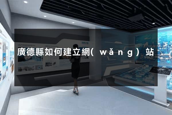 廣德縣如何建立網(wǎng)站
