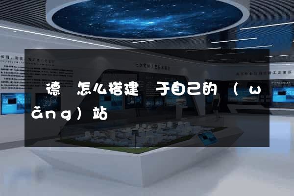 廣德縣怎么搭建屬于自己的網(wǎng)站