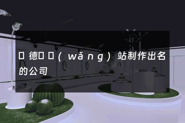 廣德縣網(wǎng)站制作出名的公司