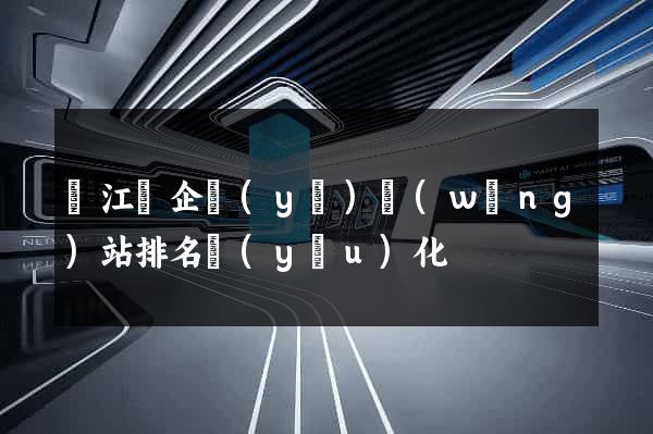 廬江縣企業(yè)網(wǎng)站排名優(yōu)化