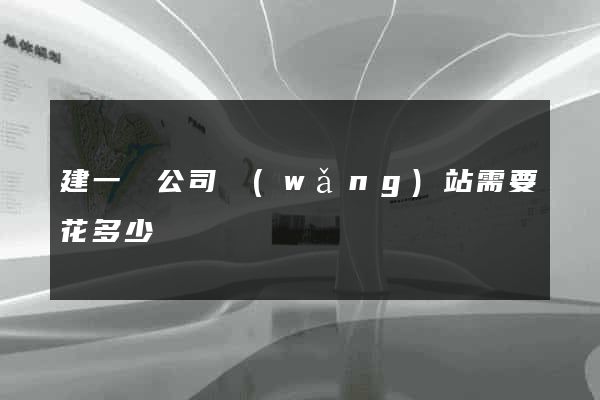 建一個公司網(wǎng)站需要花多少錢