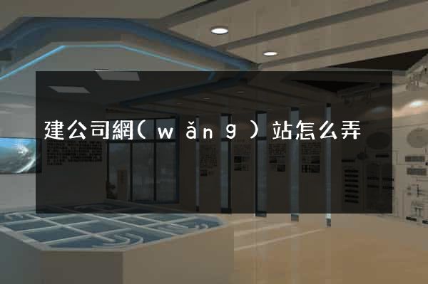 建公司網(wǎng)站怎么弄