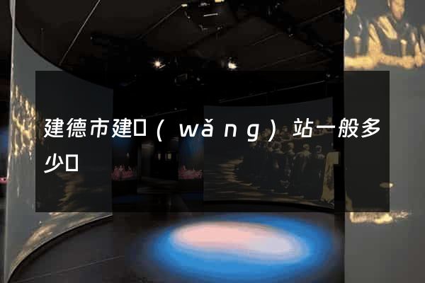 建德市建網(wǎng)站一般多少錢