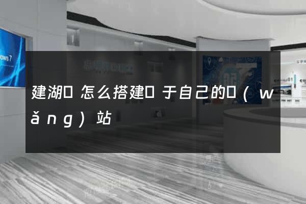建湖縣怎么搭建屬于自己的網(wǎng)站