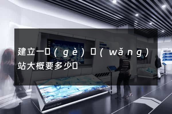 建立一個(gè)網(wǎng)站大概要多少錢