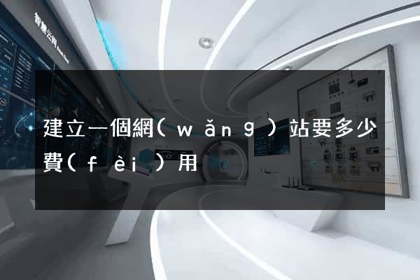 建立一個網(wǎng)站要多少費(fèi)用