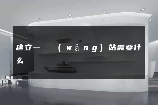 建立一個網(wǎng)站需要什么