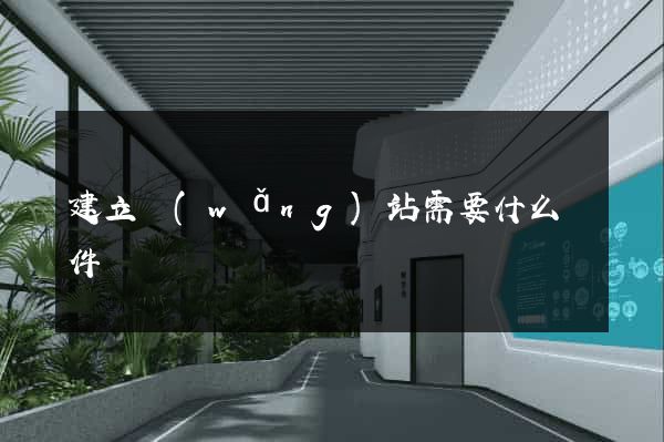 建立網(wǎng)站需要什么條件