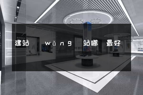 建站網(wǎng)站哪個最好