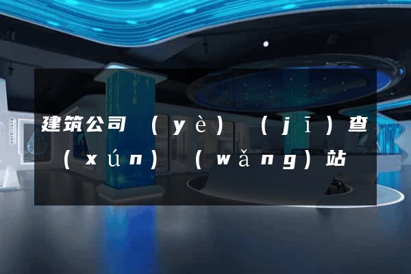 建筑公司業(yè)績(jī)查詢(xún)網(wǎng)站