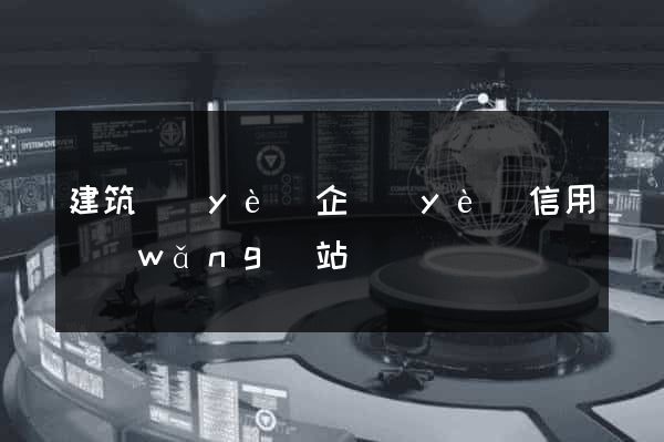 建筑業(yè)企業(yè)信用網(wǎng)站
