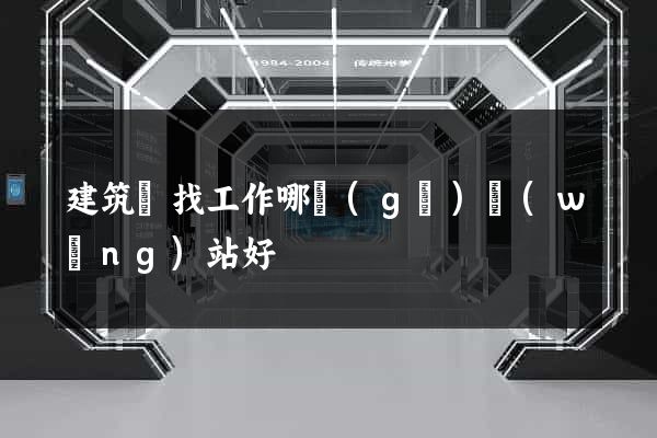 建筑類找工作哪個(gè)網(wǎng)站好