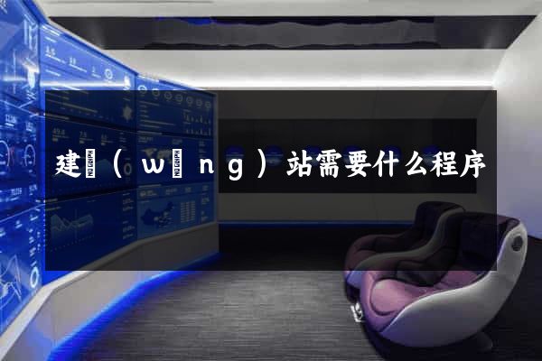 建網(wǎng)站需要什么程序