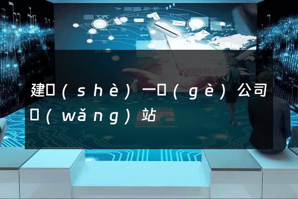 建設(shè)一個(gè)公司網(wǎng)站