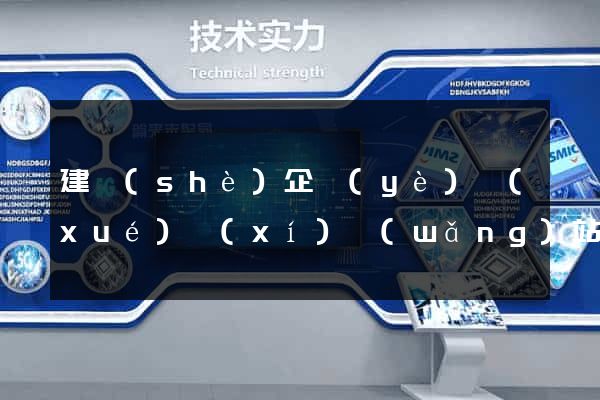 建設(shè)企業(yè)學(xué)習(xí)網(wǎng)站