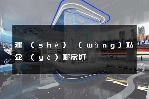 建設(shè)網(wǎng)站企業(yè)哪家好