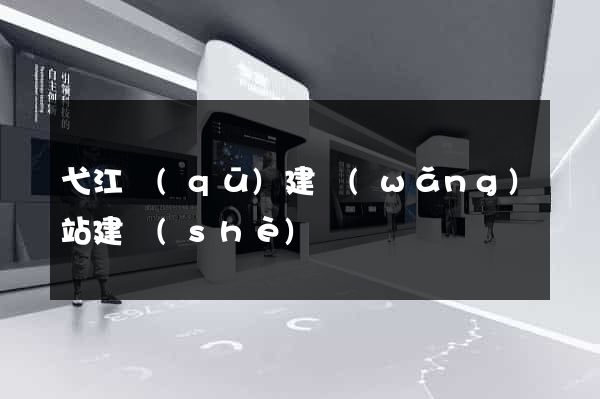弋江區(qū)建網(wǎng)站建設(shè)