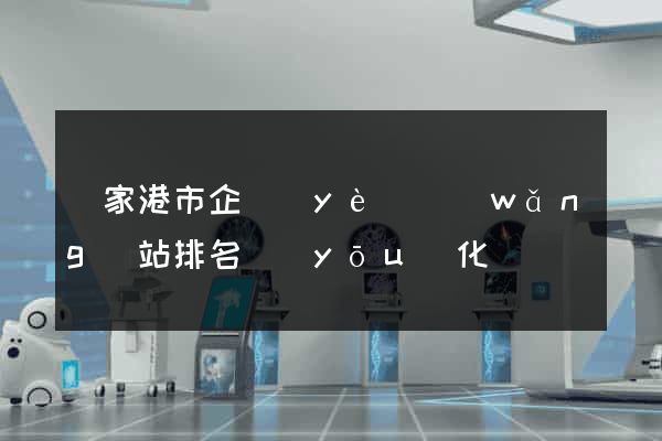 張家港市企業(yè)網(wǎng)站排名優(yōu)化