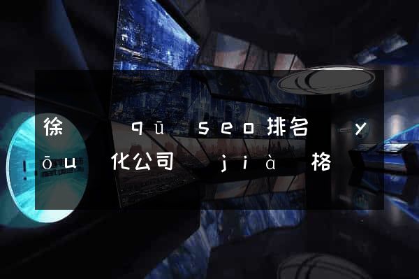 徐匯區(qū)seo排名優(yōu)化公司價(jià)格