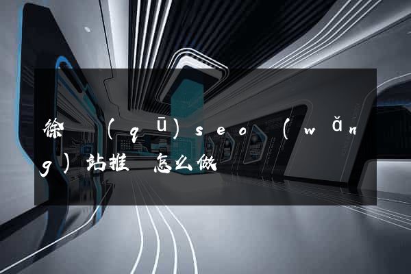 徐匯區(qū)seo網(wǎng)站推廣怎么做