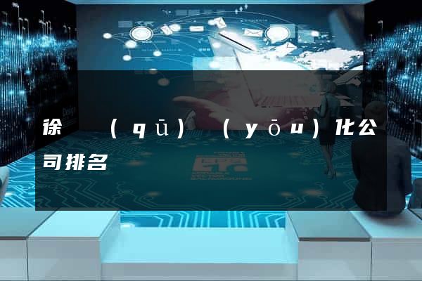 徐匯區(qū)優(yōu)化公司排名