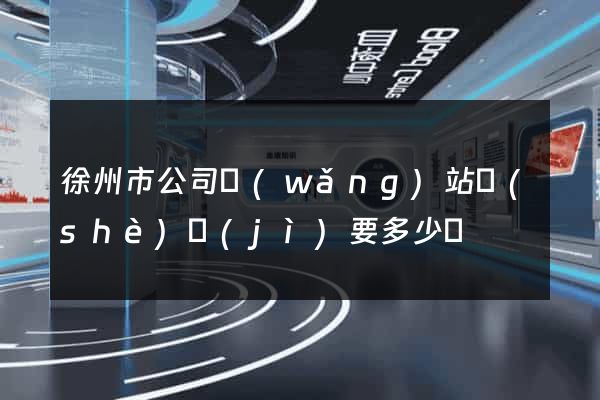 徐州市公司網(wǎng)站設(shè)計(jì)要多少錢