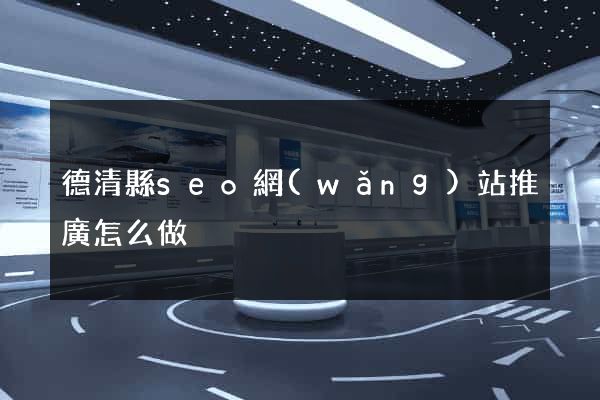 德清縣seo網(wǎng)站推廣怎么做