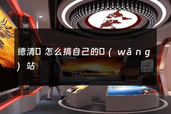 德清縣怎么搞自己的網(wǎng)站