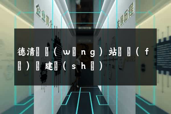 德清縣網(wǎng)站開發(fā)與建設(shè)