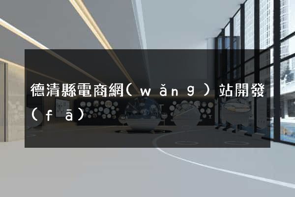 德清縣電商網(wǎng)站開發(fā)