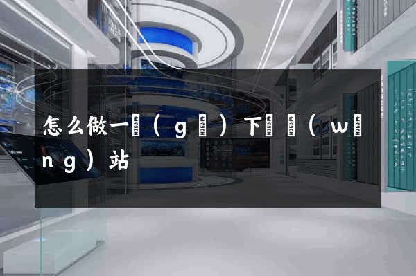怎么做一個(gè)下載網(wǎng)站