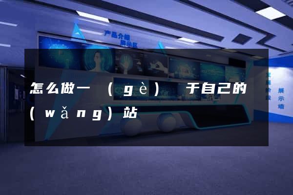 怎么做一個(gè)屬于自己的網(wǎng)站