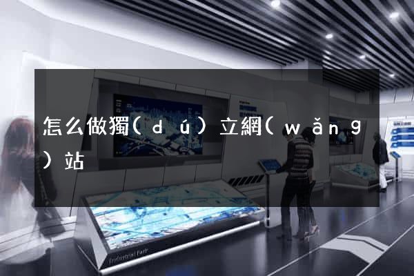 怎么做獨(dú)立網(wǎng)站