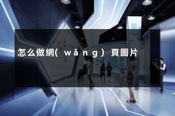 怎么做網(wǎng)頁圖片