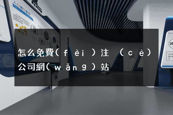 怎么免費(fèi)注冊(cè)公司網(wǎng)站