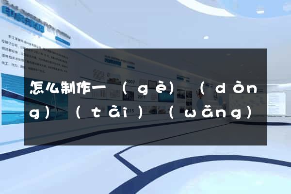 怎么制作一個(gè)動(dòng)態(tài)網(wǎng)頁